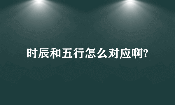 时辰和五行怎么对应啊?