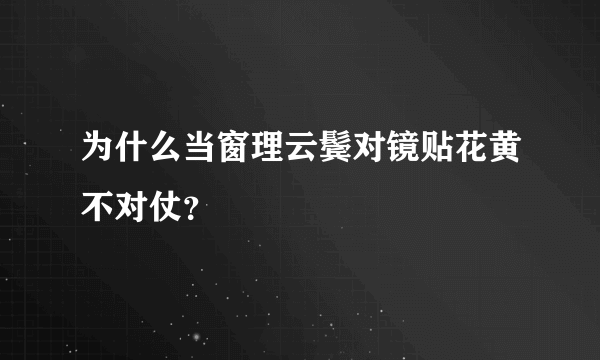 为什么当窗理云鬓对镜贴花黄不对仗？