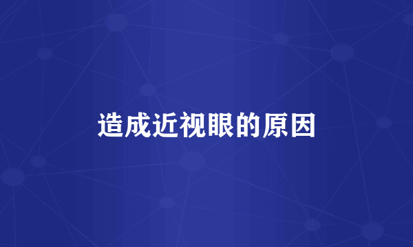 造成近视眼的原因