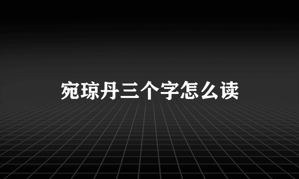 宛琼丹三个字怎么读