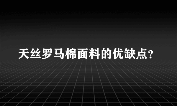 天丝罗马棉面料的优缺点？