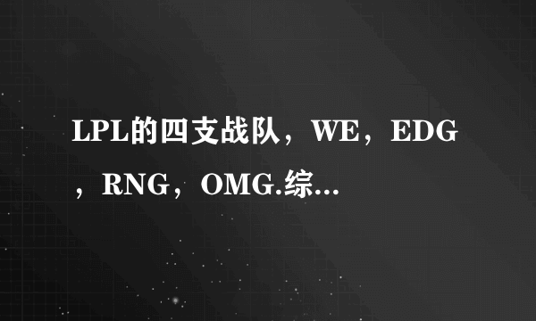 LPL的四支战队，WE，EDG，RNG，OMG.综合实力怎么排？