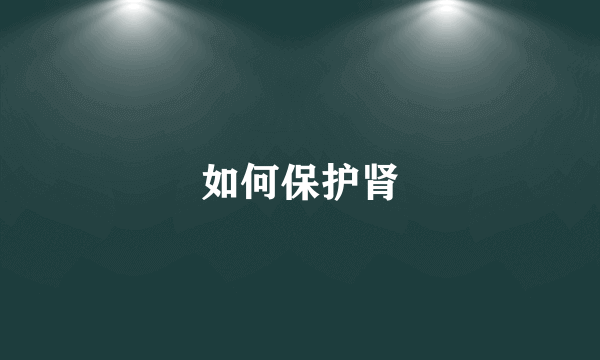 如何保护肾
