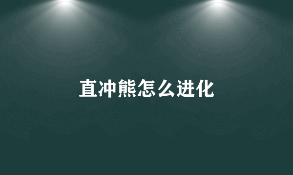 直冲熊怎么进化