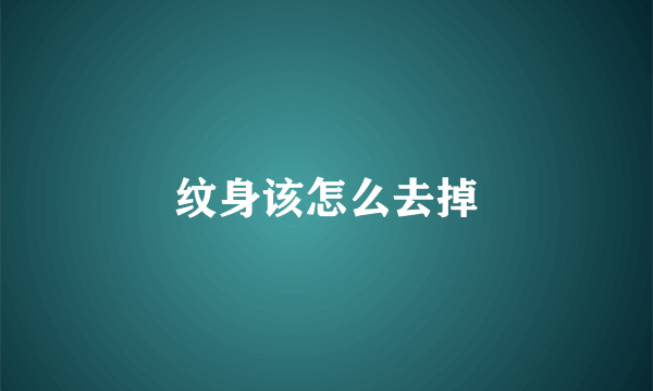 纹身该怎么去掉