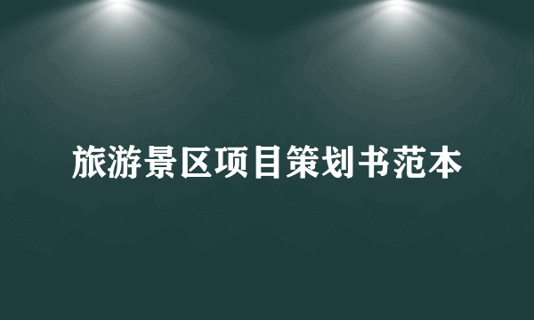 旅游景区项目策划书范本