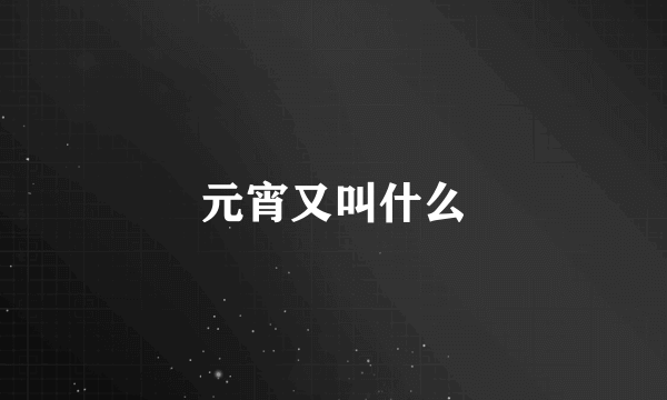 元宵又叫什么