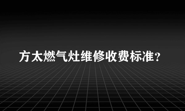 方太燃气灶维修收费标准？