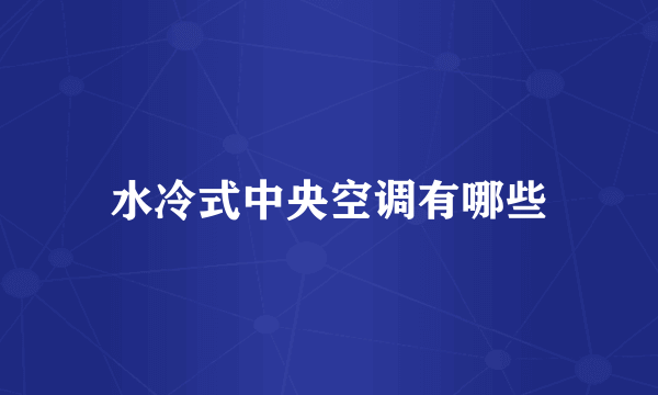 水冷式中央空调有哪些