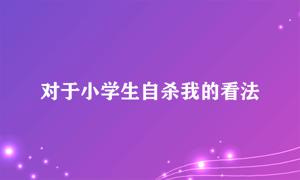 对于小学生自杀我的看法