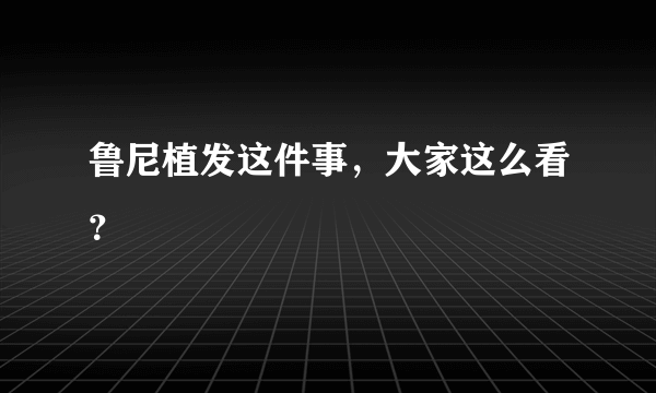 鲁尼植发这件事，大家这么看？