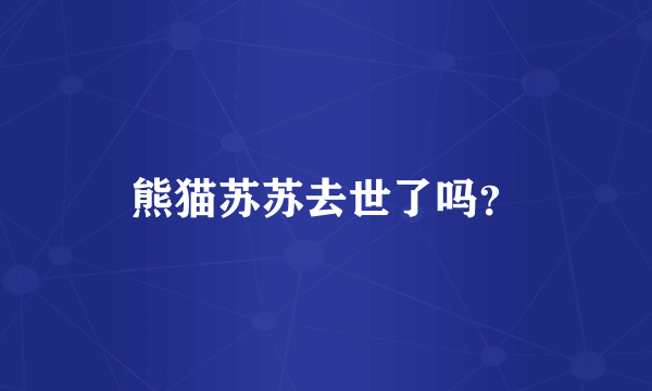 熊猫苏苏去世了吗？
