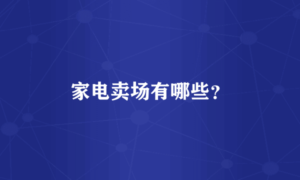 家电卖场有哪些？