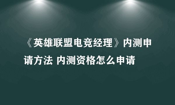 《英雄联盟电竞经理》内测申请方法 内测资格怎么申请
