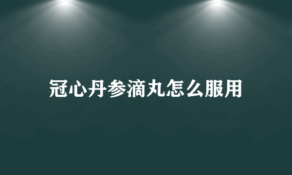 冠心丹参滴丸怎么服用