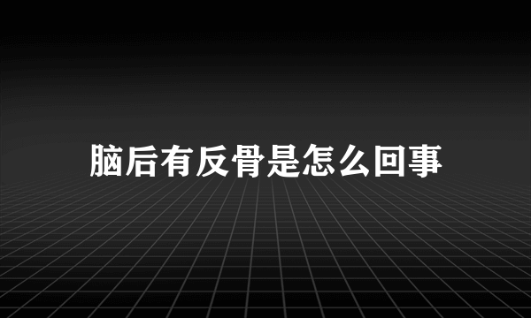 脑后有反骨是怎么回事