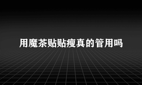 用魔茶贴贴瘦真的管用吗