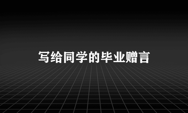写给同学的毕业赠言