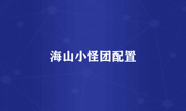 海山小怪团配置