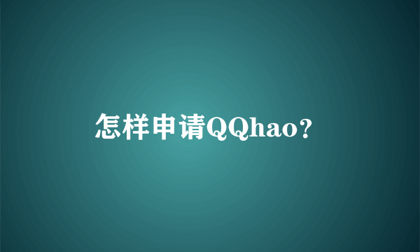 怎样申请QQhao？
