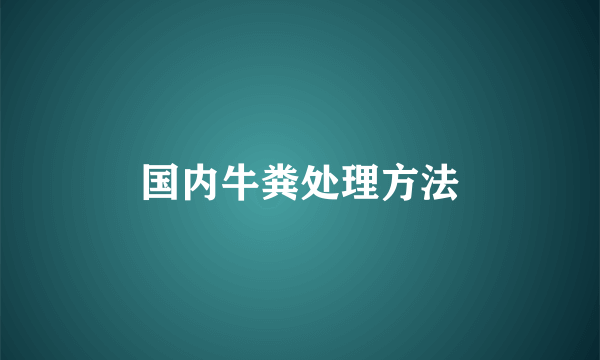 国内牛粪处理方法