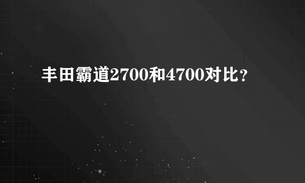 丰田霸道2700和4700对比？