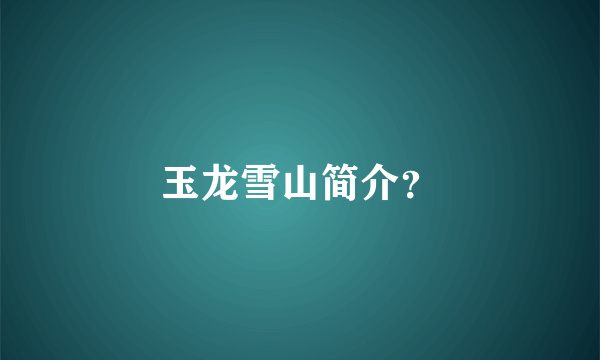 玉龙雪山简介？