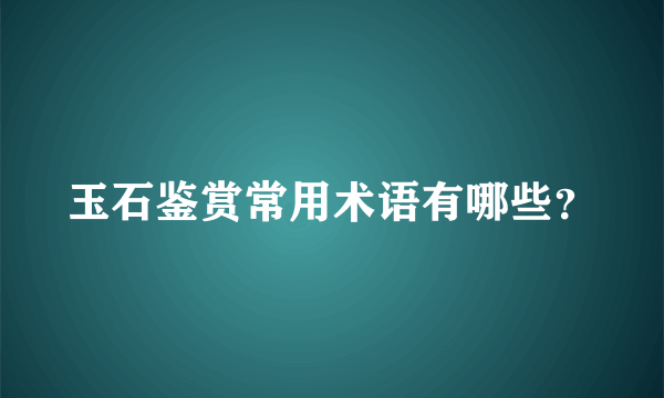 玉石鉴赏常用术语有哪些？