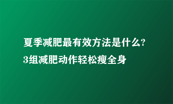 夏季减肥最有效方法是什么? 3组减肥动作轻松瘦全身