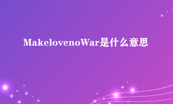 MakelovenoWar是什么意思