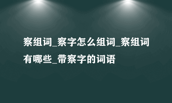 察组词_察字怎么组词_察组词有哪些_带察字的词语