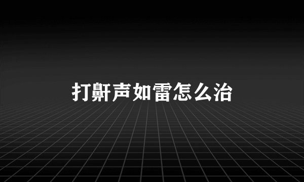 打鼾声如雷怎么治