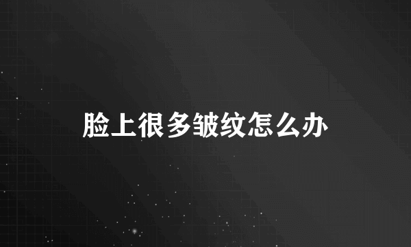 脸上很多皱纹怎么办