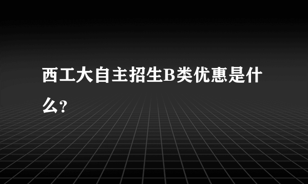 西工大自主招生B类优惠是什么？
