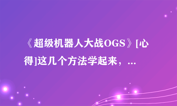 《超级机器人大战OGS》[心得]这几个方法学起来，包你OGs轻松打!