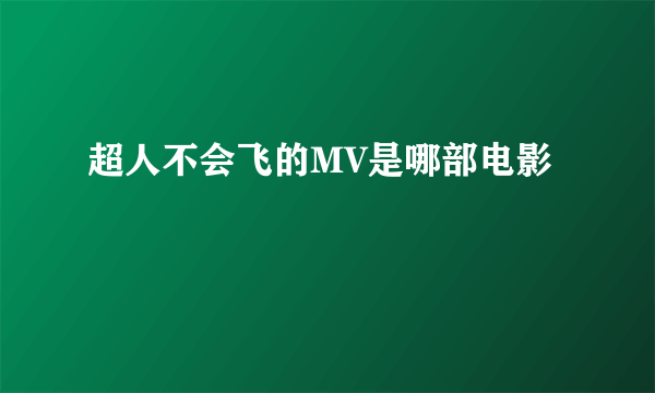 超人不会飞的MV是哪部电影