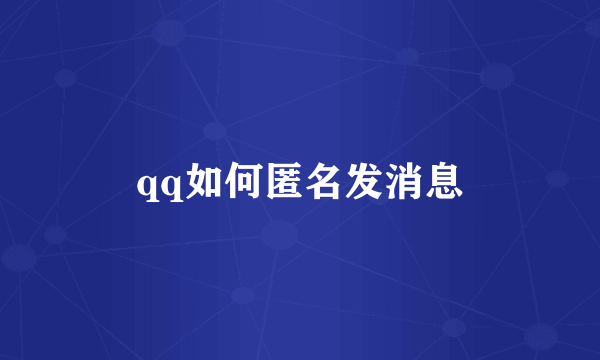 qq如何匿名发消息