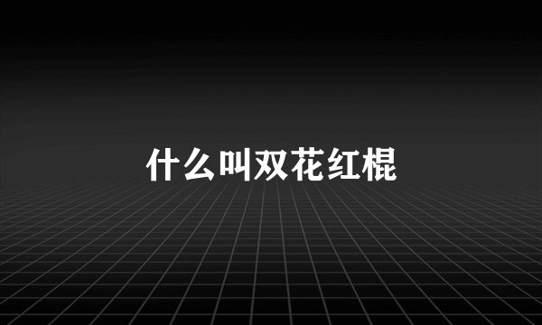 什么叫双花红棍