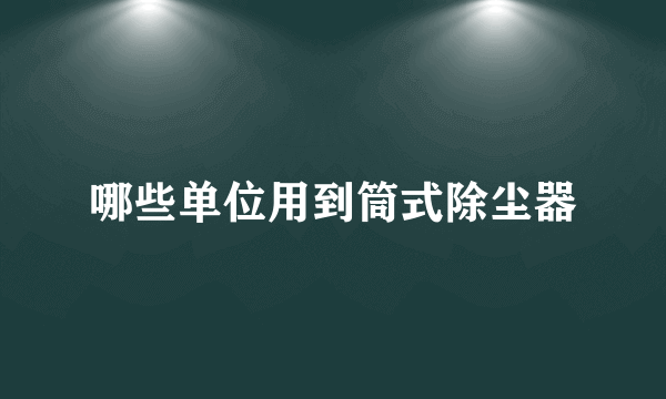 哪些单位用到筒式除尘器
