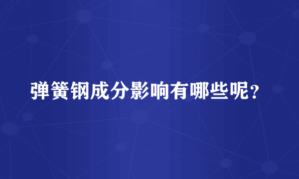 弹簧钢成分影响有哪些呢？