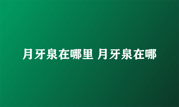 月牙泉在哪里 月牙泉在哪