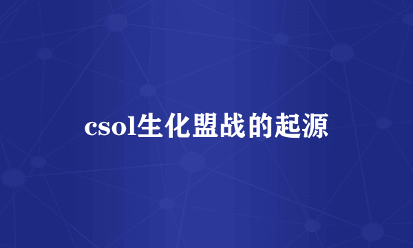 csol生化盟战的起源