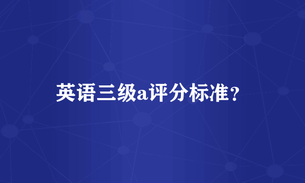 英语三级a评分标准？