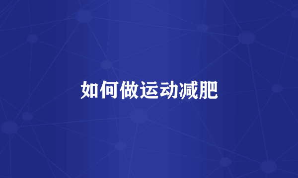 如何做运动减肥