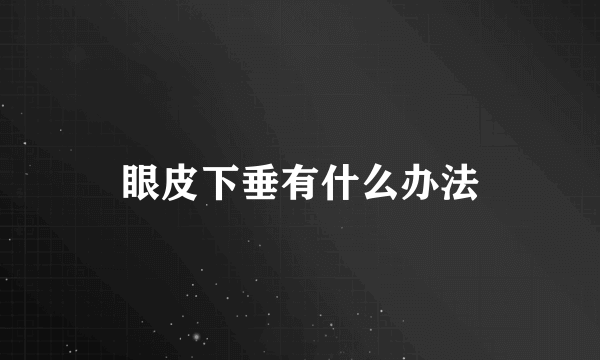 眼皮下垂有什么办法
