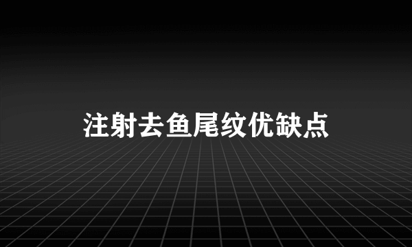 注射去鱼尾纹优缺点