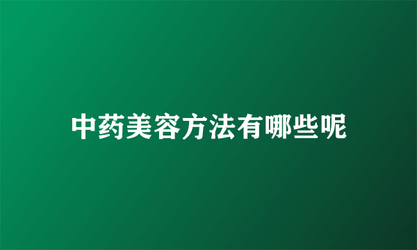 中药美容方法有哪些呢