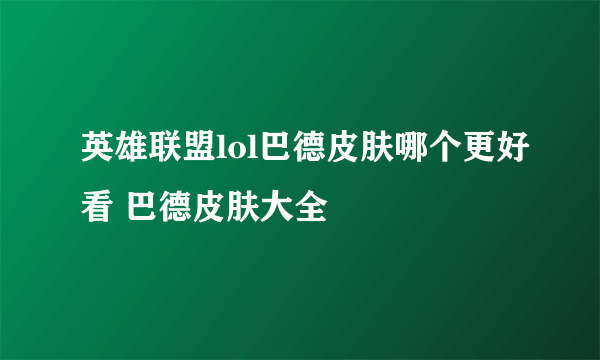 英雄联盟lol巴德皮肤哪个更好看 巴德皮肤大全