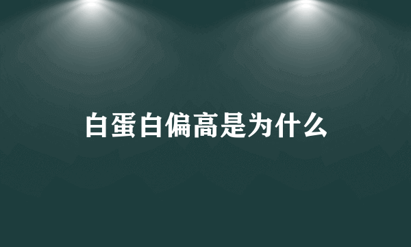 白蛋白偏高是为什么