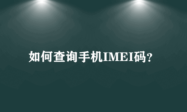 如何查询手机IMEI码？